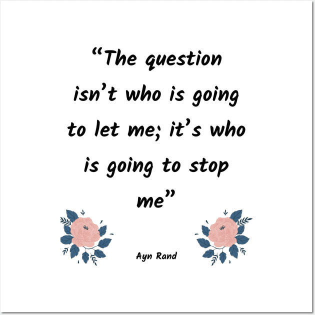 The question isn’t who is going to let me; it’s who is going to stop me Wall Art by Just Simple and Awesome